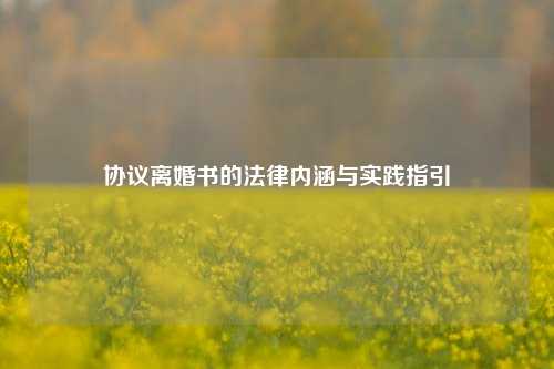 协议离婚书的法律内涵与实践指引